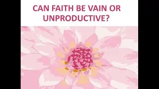 March 16 (Year 4) Can faith be unproductive or vain? - Tiffany Root & Kirk VandeGuchte