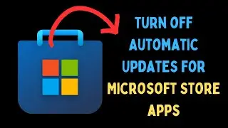 How to Turn off Automatic Updates for Microsoft Store Apps on Windows 11