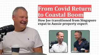 EP06 From Covid Return to Coastal Boom How Joe transitioned from SG expat to Aussie property expert