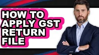 How to Apply Gst Return File - Full Guide