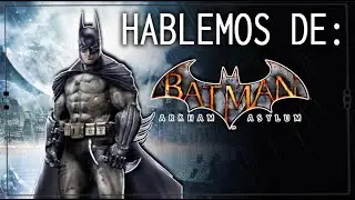 HABLEMOS DE: BATMAN ARKHAM ASYLUM | EL INICIO DE UNA SAGA
