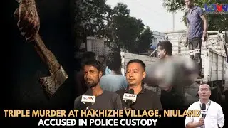 TRIPLE MURDER AT HAKHIZHE VILLAGE, NIULAND: ACCUSED IN POLICE CUSTODY