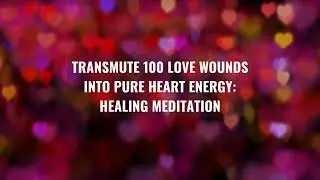 Releasing 100 Love Wounds | Heart Chakra Healing