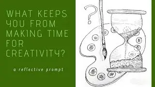 What's Keeping You From Making Time for a Creative Practice?