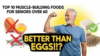 Top 10 Muscle-Building Foods for Seniors Over 60 (Better Than Eggs!)