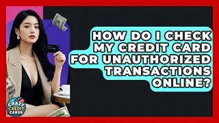 How Do I Check My Credit Card For Unauthorized Transactions Online? - Crazy About Credit Cards