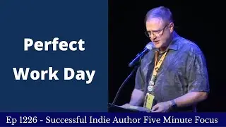 Successful Indie Author Five Minute Focus Ep1226 - Perfect Work Day