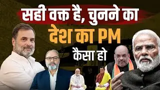 This is the right time to choose &ndash; what kind of PM should the country have? | Pradeep Chauhan
