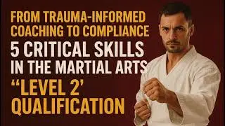 From Trauma-Informed Coaching to Compliance: 5 Critical Skills in the Martial Arts ‘Level 2’