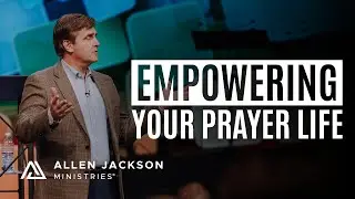 Empowering Your Prayer Life | Allen Jackson Ministries