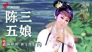 粤剧|潮剧《陈三五娘》(下),陈婷婷 黄宝琪 cantonese opera【风雅潮韵2022】