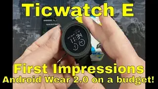 Ticwatch E - Detailed First Impressions - A Budget Friendly Android Wear 2.0 Watch ($130 right now).