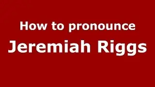 Как произносится Джеремайя Риггс (американский английский/США) - PronounceNames.com