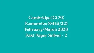 Economics (0455/22) February/March 2020 Past Paper Solver 2 (MCQ and Structured Questions)