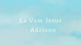 L&aacute; Vem Jesus - Adriano !!LEGENDADO!!