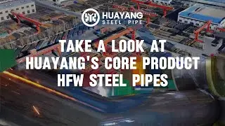 Take a Look at Huayang&rsquo;s Core Product &mdash; HFW Steel Pipes.