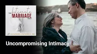 Uncompromising Intimacy | The Intimate Marriage Podcast