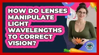 How Do Lenses Manipulate Light Wavelengths To Correct Vision? - Eye Health Experts