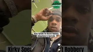 Kirky Speaks On Recent Robbery Allegations In Australia #Kirky