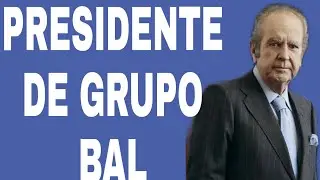 La historia del presidente del Grupo Bal Alberto Baill&eacute;res Gonz&aacute;lez