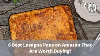 6 Best Lasagna Pans on Amazon That Are Worth Buying!