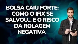 Bolsa Caiu Forte: Como o IFIX se Salvou... E o RISCO da Rolagem Negativa