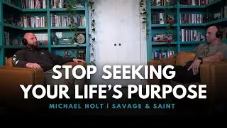 Stop Seeking Your Purpose | Michael Holt x Kyle Kingsbury