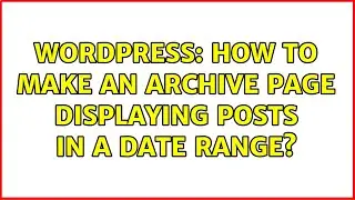 Wordpress: How to make an archive page displaying posts in a date range? (2 Solutions!!)
