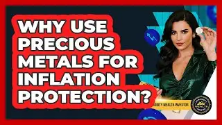 Why Use Precious Metals for Inflation Protection?