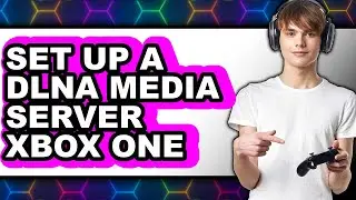 How to Set Up a DLNA Media Server on Xbox One 2025 - Full Guide