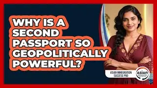 Why Is A Second Passport So Geopolitically Powerful? - Asian Immigration Success Pro