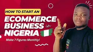 How To Start An Ecommerce Business In Nigeria & Earn Upto 7-Figures Monthly