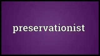 Preservationist Meaning