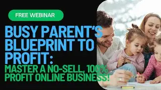 Bussy parents blueprint to profit; Master a No-Sell, 100% Profit Online Business!