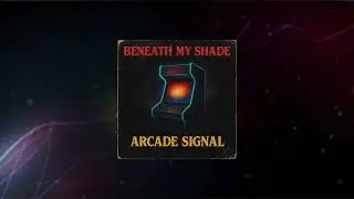 Beneath My Shade - Arcade Signal