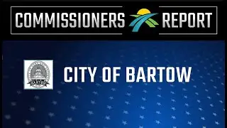 Commissioners Report: City of Bartow with Commissioner Rick Wilson and Mayor Trish Pfeiffer