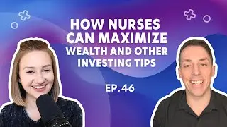 How Nurses Can Maximize Wealth and Other Investing Tips | EP. 46 | Full Episode