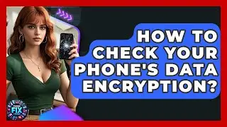How To Check Your Phone's Data Encryption? | Phone Fix and Features