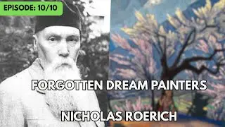 FORGOTTEN DREAM PAINTERS| EP.10- NICHOLAS ROERICH: THE MYSTIC OF THE MOUNTAINS