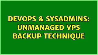 DevOps & SysAdmins: Unmanaged VPS Backup Technique