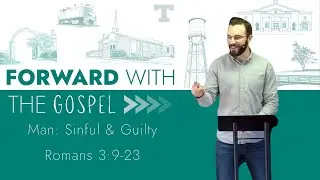 Forward with the Gospel: MAN (Romans 3:9-23) || Bryan Alderman