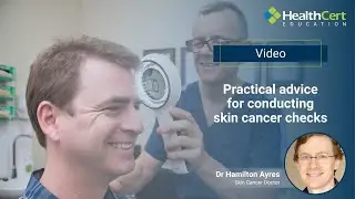Practical advice for conducting skin cancer checks | Dr Hamilton Ayres