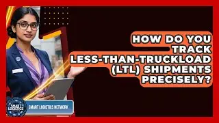 How Do You Track Less-than-Truckload (LTL) Shipments Precisely? - Smart Logistics Network