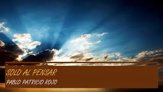 Solo al pensar,Pablo Patricio Rojo
