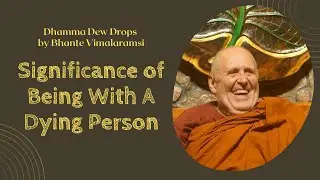 Dhamma Dew Drops: Significance of Being with A Dying Person | ft. Bhante Vimalaramsi