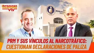 PRM y sus v&iacute;nculos al narcotr4fic0: cuestionan declarantes de Paliza 