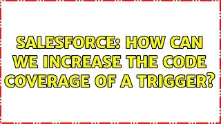 Salesforce: How can we increase the code coverage of a trigger?