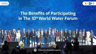 The Benefits of Participating in The 10th World Water Forum