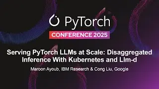 Serving PyTorch LLMs at Scale: Disaggregated Inference With Kubernetes and Llm-d - M. Ayoub & C. Liu