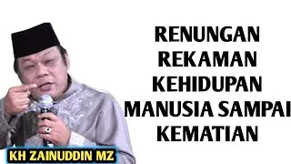 RENUNGAN REKAMAN KEHIDUPAN MANUSIA SAMPAI KEMATIAN _ NGAJI KH ZAINUDDIN MZ